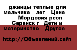 джинцы теплые для мальчика 5 лет › Цена ­ 550 - Мордовия респ., Саранск г. Дети и материнство » Другое   